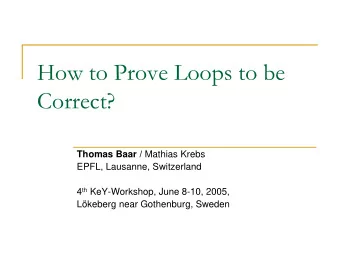 How to Prove Loops to be  Correct? Thomas Baar / Mathias Krebs  EPFL, Lausanne, Switzerland 4 th