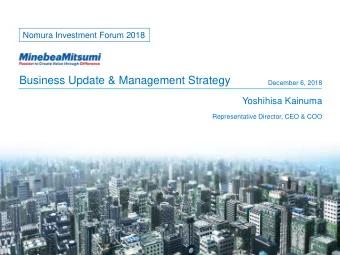 Business Update &amp; Management Strategy  December 6, 2018  Yoshihisa Kainuma  Representative