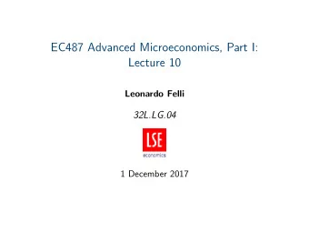 EC487 Advanced Microeconomics, Part I:  Lecture 10  Leonardo Felli  32L.LG.04  1 December 2017