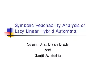 Symbolic Reachability Analysis of  Lazy Linear Hybrid Automata  Susmit Jha, Bryan Brady  and