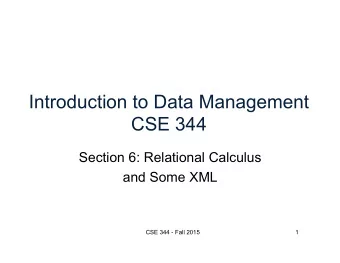 Introduction to Data Management  CSE 344  Section 6: Relational Calculus  and Some XML  CSE 344 -