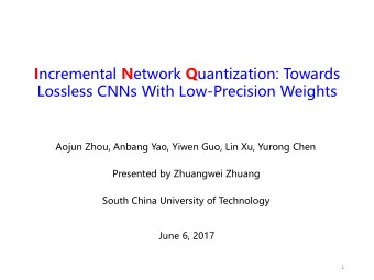 I ncremental N etwork Q uantization: Towards  Lossless CNNs With Low-Precision Weights  Aojun Zhou,