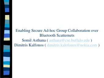 Enabling Secure Ad-hoc Group Collaboration over  Bluetooth Scatternets  Somil Asthana (