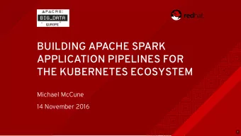 BUILDING APACHE SPARK  APPLICATION PIPELINES FOR  THE KUBERNETES ECOSYSTEM  Michael McCune  14