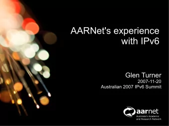 AARNet's experience  with IPv6  Glen Turner  2007-11-20  Australian 2007 IPv6 Summit aar net