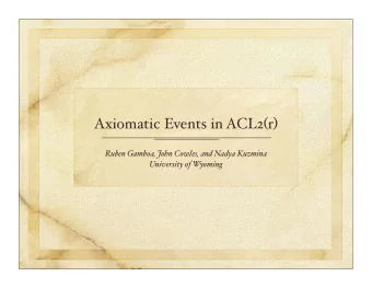 Axiomatic Events in ACL2 ( r )  Ruben Gamboa, John Cowles, and Nadya Kuzmina  University of Wyoming