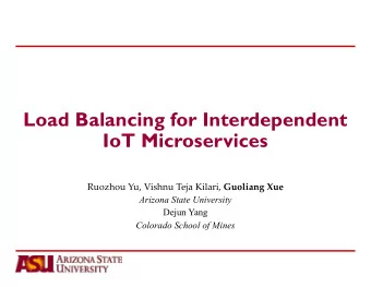 Load Balancing for Interdependent  IoT Microservices Ruozhou Yu, Vishnu Teja Kilari, Guoliang Xue