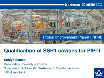 Qualification of SSR1 cavities for PIP-II  Soniya Samani  Queen Mary University of London