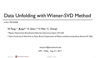 Data Unfolding with  Wiener-SVD Method  arXiv:1705.03568 Tang, a,1 X. Li, b,1 X. Qian, a,2 H. Wei,