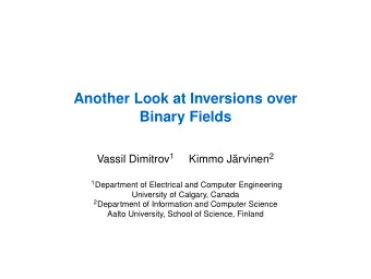 Another Look at Inversions over  Binary Fields Vassil Dimitrov 1 Kimmo Jrvinen 2 1 Department of