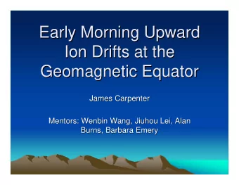 Early Morning Upward  Early Morning Upward  Ion Drifts at the  Ion Drifts at the  Geomagnetic
