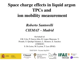 Space charge effects in liquid argon  TPCs and  ion mobility measurement  Roberto Santorelli CIEMAT