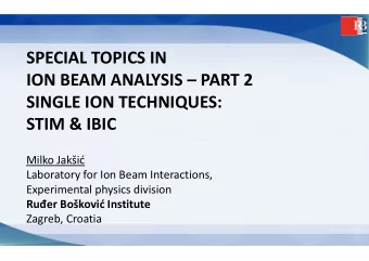 SPECIAL TOPICS IN  ION BEAM ANALYSIS  PART 2  SINGLE ION TECHNIQUES:  STIM &amp; IBIC  Milko