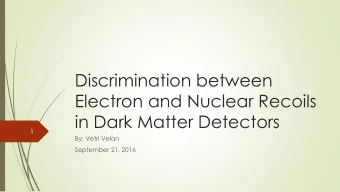 Discrimination between  Electron and Nuclear Recoils  in Dark Matter Detectors  1  By: Vetri Velan