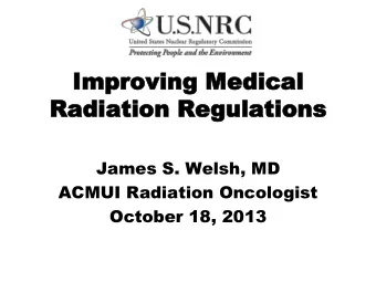 Improving  Improving Medical  Medical  Radiation R  Radiation Regulations  egulations  James S.