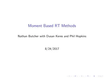Moment Based RT Methods  Nathan Butcher with Dusan Keres and Phil Hopkins  8/24/2017  Radiative