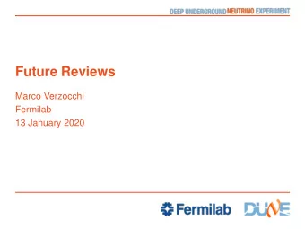 Future Reviews  Marco Verzocchi  Fermilab  13 January 2020  Date of the next reviews  DUNE
