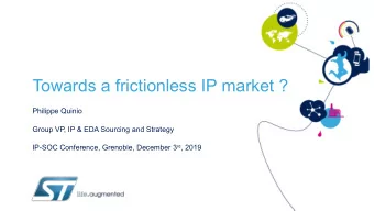 Towards a frictionless IP market ?  Philippe Quinio  Group VP, IP &amp; EDA Sourcing and Strategy