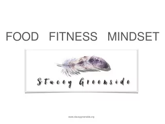 FOOD   FITNESS   MINDSET  www.staceygreenside.org  ABOUT ME  Wife and mother  Formerly worked