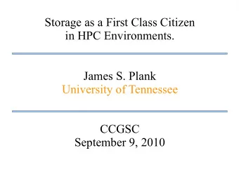 Storage as a First Class Citizen  in HPC Environments.  James S. Plank  University of Tennessee