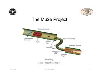 The Mu2e Project  Ron Ray  Mu2e Project Manager  12/15/10    R.  Ray  -  Mu2e