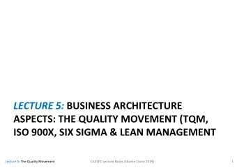 LECTURE 5: BUSINESS ARCHITECTURE  ASPECTS: THE QUALITY MOVEMENT (TQM,  ISO 900X, SIX SIGMA &amp;