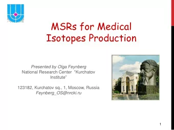 MSRs for Medical  Isotopes Production  Presented by Olga Feynberg National Research Center