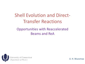 Transfer Reactions  Opportunities with Reaccelerated  Beams and ReA  University of Connecticut  A.