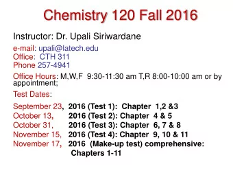 Chemistry 120 Fall 2016  Instructor: Dr. Upali Siriwardane  e-mail: upali@latech.edu  Office:  CTH