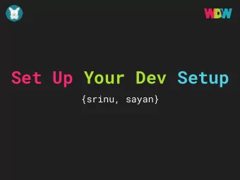 Set Up Your Dev Setup  {srinu, sayan}  Three Chief Virtues of a Programmer:  Laziness  Impatience