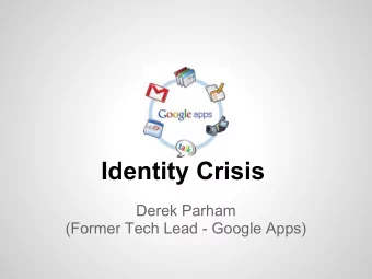 Identity Crisis  Derek Parham  (Former Tech Lead - Google Apps)  4+ years  40+ teams  4 million