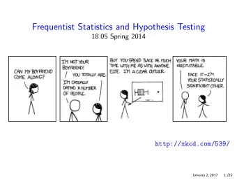 Frequentist Statistics and Hypothesis Testing 18.05 Spring 2014 http://xkcd.com/539/  January 2,