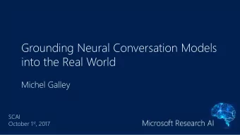 Grounding Neural Conversation Models  into the Real World  Michel Galley  SCAI October 1 st , 2017