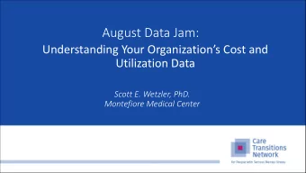 August Data Jam:  Understanding Your Organizations Cost and  Utilization Data  Scott E. Wetzler,