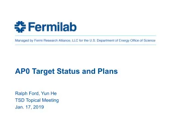 AP0 Target Status and Plans  Ralph Ford, Yun He  TSD Topical Meeting  Jan. 17, 2019  Outline
