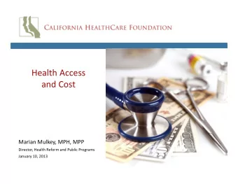 Health Access and Cost Marian Mulkey, MPH, MPP Director, Health Reform and Public Programs January