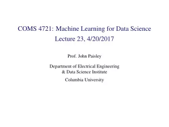 COMS 4721: Machine Learning for Data Science  Lecture 23, 4/20/2017  Prof. John Paisley  Department