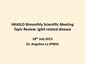 HKASLD Bimonthly Scientific Meeting  Topic Review: IgG4 related disease 18 th July 2013  Dr.