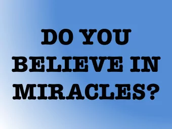 DO YOU  BELIEVE IN  MIRACLES?  Jesus performed many  other signs in the  presence of his