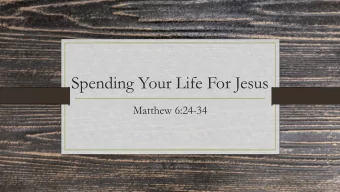 Spending Your Life For Jesus  Matthew 6:24-34  Spending Your Life For Jesus  Spending Your Life For