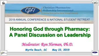 Honoring God through Pharmacy:  A Panel Discussion on Leadership  Mo  Moderato  tor:  : Ro  Ron H