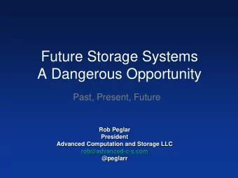 Future Storage Systems  A Dangerous Opportunity  Past, Present, Future  Rob Peglar  President