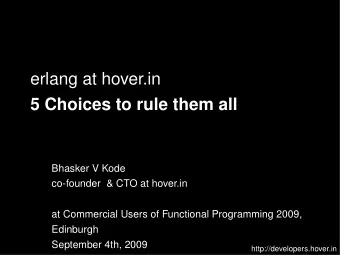erlang at hover.in  5 Choices to rule them all  Bhasker V Kode  co-founder  &amp; CTO at hover.in