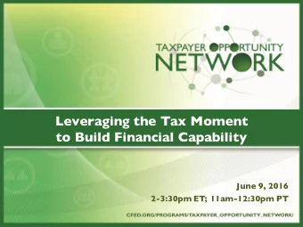 Leveraging the Tax Moment  to Build Financial Capability  June 9, 2016  2-3:30pm ET; 11am-12:30pm