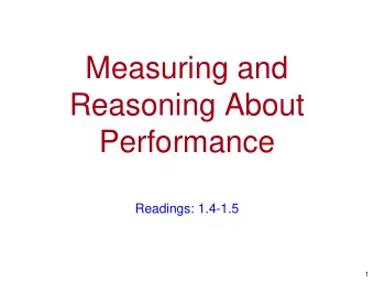 Measuring and  Reasoning About  Performance  Readings: 1.4-1.5  1  Goals for this Class
