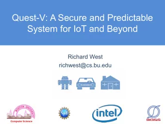 Quest-V: A Secure and Predictable  System for IoT and Beyond  Richard West  richwest@cs.bu.edu