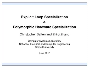 Explicit Loop Specialization  &amp;  Polymorphic Hardware Specialization  Christopher Batten and