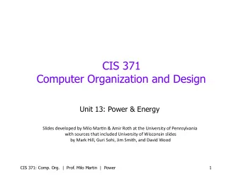 CIS 371  Computer Organization and Design  Unit 13: Power &amp; Energy  Slides  developed  by
