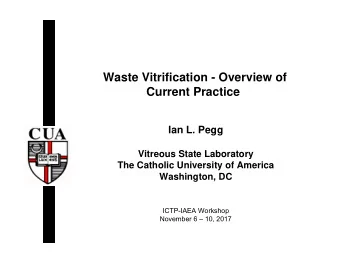 Waste Vitrification - Overview of  Current Practice  Ian L. Pegg  Vitreous State Laboratory  The