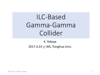 ILC-Based  Gamma-Gamma  Collider  K. Yokoya 2017.4.23  WS, Tsinghua Univ.  2017/4/23 Tsinghua,